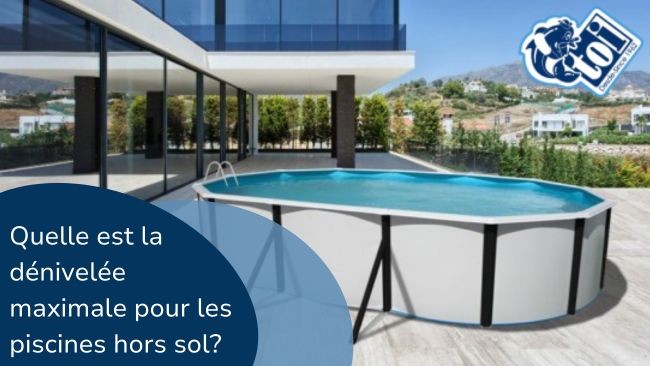 Quelle est la dénivelée maximale pour les piscines hors sol?