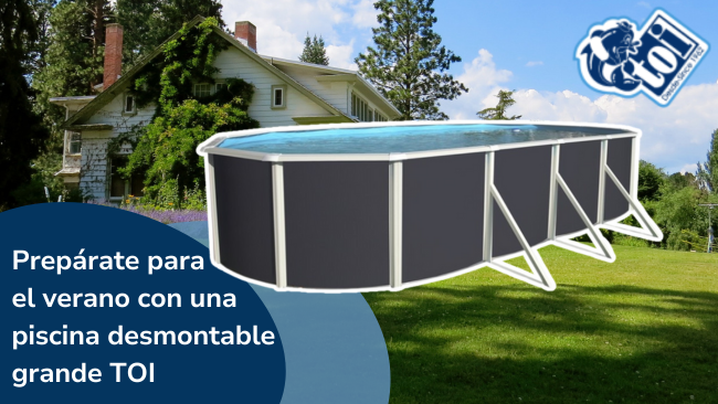 ¿Buscas una piscina desmontable grande? ¡En Piscinas TOI tenemos muchas opciones!